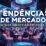 Tendências de Mercado: O Que Observar em 2024